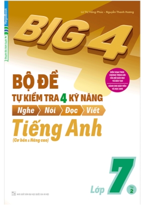 Big 4 - Bộ đề tự kiểm tra 4 kỹ năng Nghe - Nói - Đọc – Viết môn Tiếng Anh Lớp 7 (Cơ bản và nâng cao) - Lê Thị Hồng Phúc