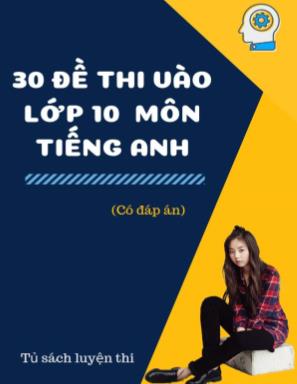 30 Đề thi vào Lớp 10 môn Tiếng Anh - Tủ sách luyện thi (Có đáp án)