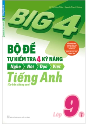 Big 4 - Bộ đề tự kiểm tra 4 kỹ năng Nghe - Nói - Đọc – Viết môn Tiếng Anh Lớp 9 (Cơ bản và nâng cao) - Tập 1 - Lê Thị Hồng Phúc