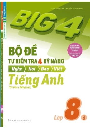 Big 4 - Bộ đề tự kiểm tra 4 kỹ năng Nghe - Nói - Đọc – Viết môn Tiếng Anh Lớp 8 (Cơ bản và nâng cao) - Tập 2 - Lê Thị Hồng Phúc