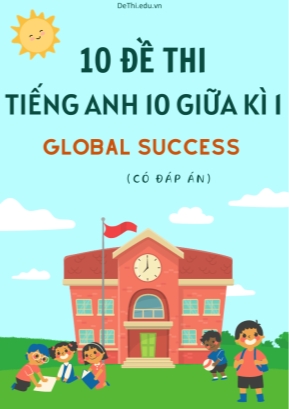 Bộ 10 Đề thi giữa kì 1 tiếng Anh 10 Global Success (Có đáp án)