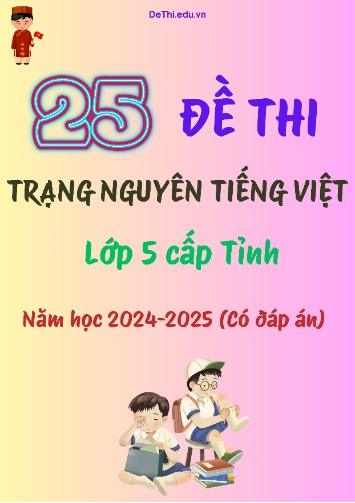 Bộ đề thi Trạng Nguyên Tiếng Việt Lớp 5 cấp tỉnh năm học 2024-2025 (25 Đề + Đáp án)