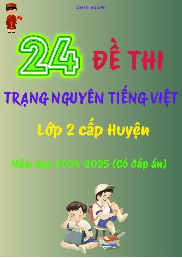 Bộ đề thi Trạng Nguyên Tiếng Việt Lớp 2 cấp Huyện năm học 2024-2025 (24 Đề + Đáp án)