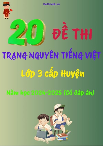 Bộ đề thi Trạng Nguyên Tiếng Việt Lớp 3 cấp Huyện năm học 2024-2025 (20 Đề + Đáp án)