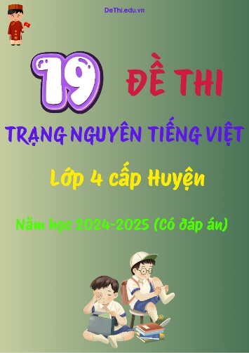 Bộ đề thi Trạng Nguyên Tiếng Việt Lớp 4 cấp Huyện năm học 2024-2025 (19 Đề + Đáp án)