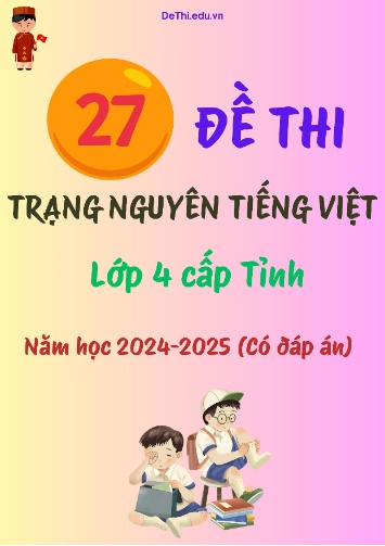 Bộ đề thi Trạng Nguyên Tiếng Việt Lớp 4 cấp tỉnh năm học 2024-2025 (27 Đề + Đáp án)