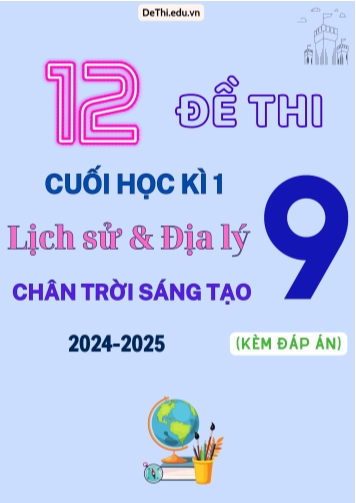 Tổng hợp 12 Đề thi cuối kỳ 1 Lịch sử và Địa lí 9 (Chân Trời Sáng Tạo) 2024-2025 (Kèm đáp án)