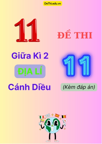 Tổng hợp 11 Đề thi giữa kì 2 Địa Lí 11 Cánh Diều (Kèm đáp án)