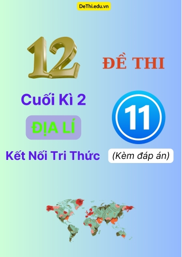 Tổng hợp 12 Đề thi cuối kì 2 Địa Lí 11 Kết Nối Tri Thức (Kèm đáp án)