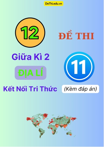 Tổng hợp 12 Đề thi giữa kì 2 Địa Lí 11 Kết Nối Tri Thức (Kèm đáp án)