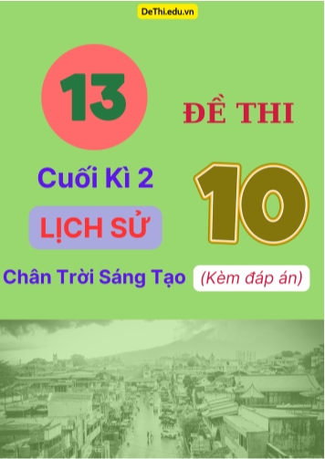 Tổng hợp 13 Đề thi cuối kì 2 Lịch Sử 10 Chân Trời Sáng Tạo (Kèm đáp án)