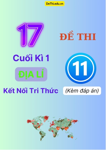 Tổng hợp 17 Đề thi cuối kì 1 Địa Lí 11 Kết Nối Tri Thức (Kèm đáp án)