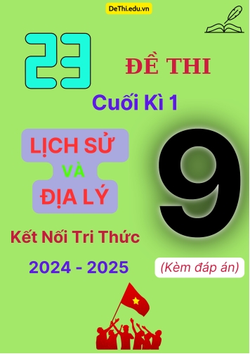 Tổng hợp 23 Đề thi cuối kì 1 Lịch sử và Địa lí 9 (Kết Nối Tri Thức) 2024-2025 (Kèm đáp án)