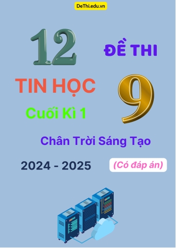 12 Đề thi Tin học 9 cuối Kì 1 Chân Trời Sáng Tạo 2024-2025 (Có đáp án)