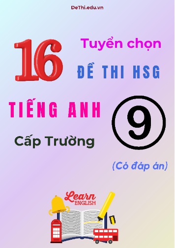 Tuyển chọn 16 đề thi HSG Tiếng Anh Lớp 9 cấp Trường (Có đáp án)
