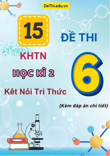 Tổng hợp 15 đề thi KHTN Lớp 6 học kì 2 Kết nối tri thức (Kèm đáp án chi tiết)