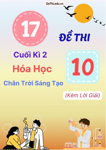 Tổng hợp 17 Đề Thi Cuối Kì 2 Hóa Học lớp 10 - Chân Trời Sáng tạo (Kèm lời giải)