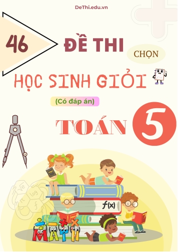 46 Đề thi chọn học sinh giỏi Toán Lớp 5 (Kèm đáp án)