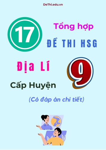 Tổng hợp 17 đề thi HSG Địa lí Lớp 9 cấp Huyện (Có đáp án chi tiết)