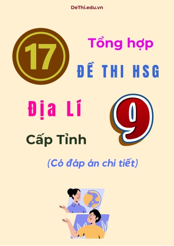 Tổng hợp 17 đề thi HSG Địa lí Lớp 9 cấp Tỉnh (Có đáp án chi tiết)