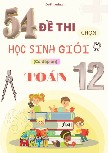 54 Đề thi chọn học sinh giỏi Toán Lớp 12 (Kèm đáp án)