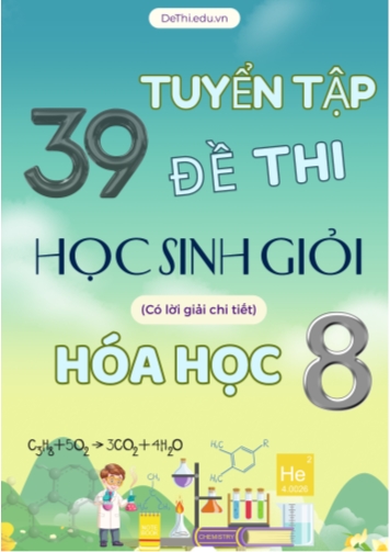 Tuyển tập 39 đề thi học sinh giỏi Hóa 8 nâng cao (Có lời giải chi tiết)