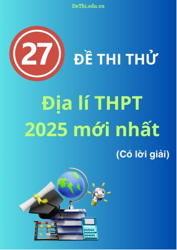 Bộ đề thi thử môn Địa lí THPT 2025 mới nhất (Có lời giải)