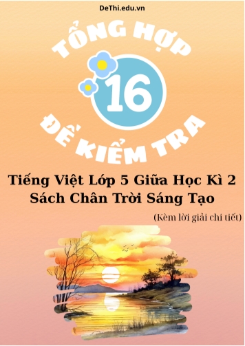 Tổng hợp 16 Đề kiểm tra giữa kì 2 Tiếng Việt 5 Chân Trời Sáng Tạo 2024-2025 - Có đáp án chi tiết