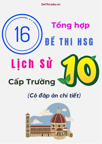 Tổng hợp 16 đề thi HSG Lịch sử Lớp 10 cấp Trường (Có đáp án chi tiết)