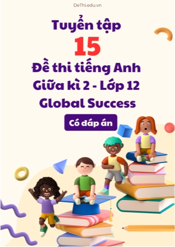 Tuyển tập 15 đề thi tiếng Anh lớp 12 giữa kì 2 Global Success (Có đáp án chi tiết)
