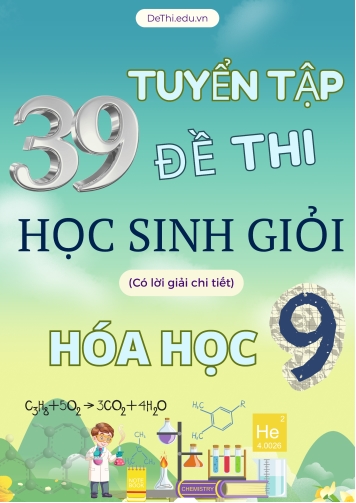 Tuyển tập 39 đề thi học sinh giỏi Hóa 9 nâng cao (Có lời giải chi tiết)