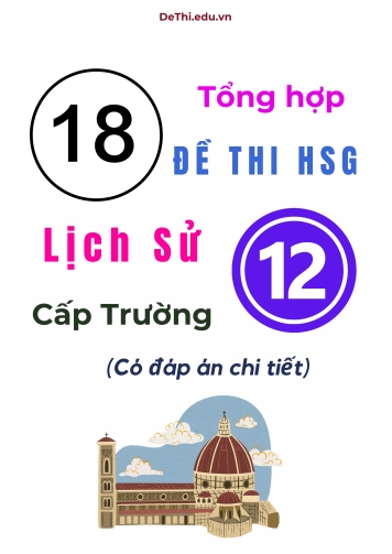 Tổng hợp 18 đề thi HSG Lịch sử Lớp 12 cấp Trường (Có đáp án chi tiết)