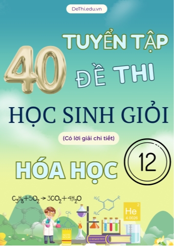 Tuyển tập 40 đề thi học sinh giỏi Hóa 12 nâng cao (Có lời giải chi tiết)
