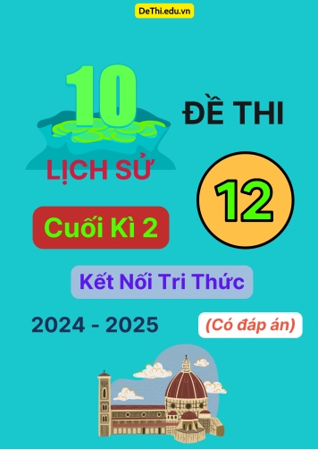 10 Đề thi Lịch sử 12 cuối Kì 2 Kết Nối Tri Thức 2024-2025 (Có đáp án)
