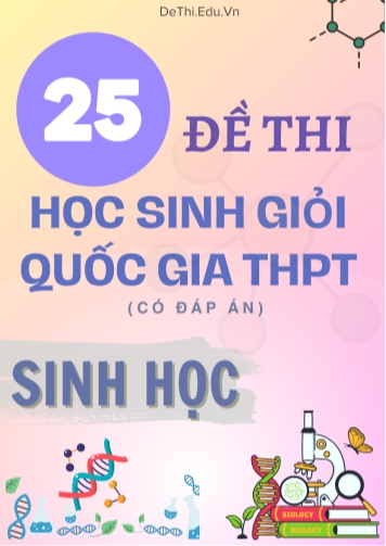 Tuyển tập 25 Đề thi Học sinh giỏi Quốc gia THPT môn Sinh học (Có đáp án)