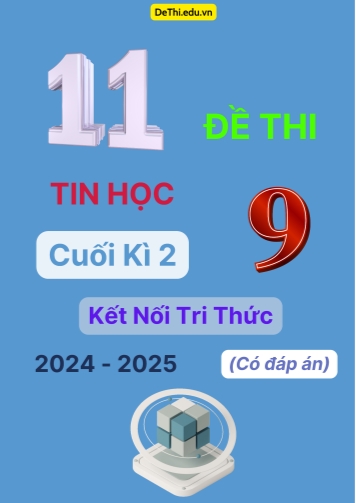 Tuyển tập 11 Đề thi cuối kì 2 năm học 2024-2025 môn Tin học 9 Kết nối tri thức (Có đáp án)