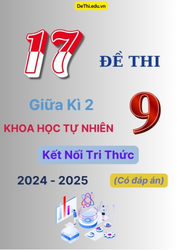 Tuyển tập 17 Đề thi giữa kì 2 năm học 2024-2025 môn Khoa Học Tự Nhiên 9 Kết nối tri thức (Có đáp án)