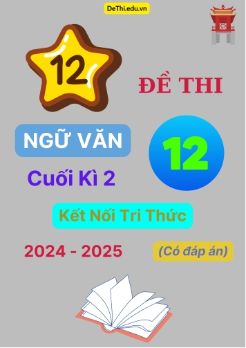 12 Đề thi Ngữ văn 12 cuối Kì 2 Kết Nối Tri Thức năm học 2024-2025 (Có đáp án)