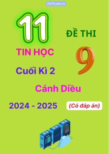 Tuyển tập 11 Đề thi cuối kì 2 năm học 2024-2025 môn Tin học 9 Cánh Diều (Có đáp án)