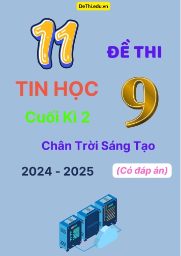 Tuyển tập 11 Đề thi cuối kì 2 năm học 2024-2025 môn Tin học 9 Chân Trời Sáng Tạo (Có đáp án)