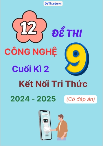 Tuyển tập 12 Đề thi cuối kì 2 năm học 2024-2025 môn Công Nghệ 9 Kết nối tri thức (Có đáp án)