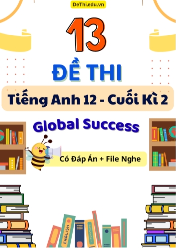 Tổng hợp 13 Đề thi cuối kì 2 môn Tiếng Anh 12 Global Success (Kèm đáp án và File nghe)