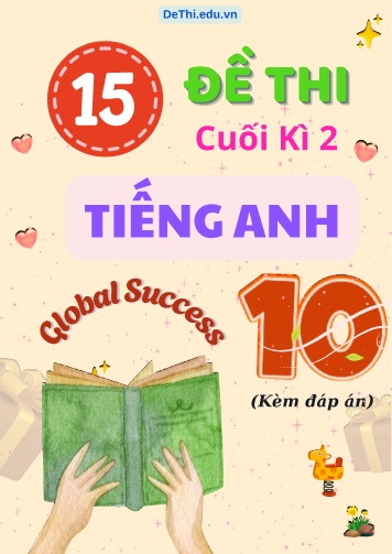 Tổng hợp 15 Đề thi cuối kì 2 Tiếng Anh 10 Global Success (Kèm đáp án)
