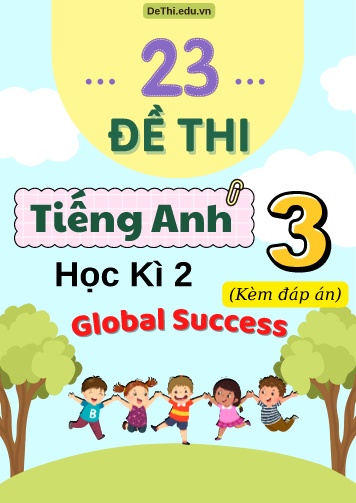 Tổng hợp 23 Đề thi học kì 2 Tiếng Anh 3 Global Success (Kèm đáp án)