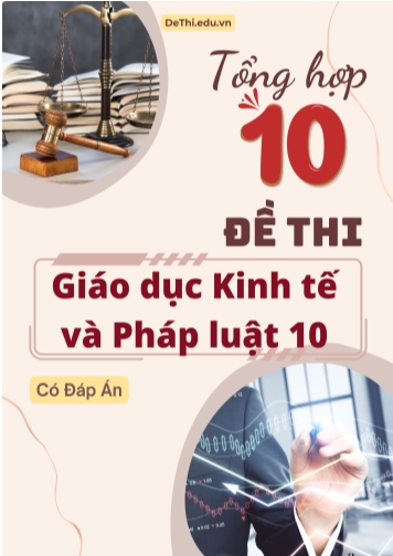 Tuyển tập 10 Đề HSG Giáo dục Kinh tế và Pháp luật 10 (Kèm đáp án)