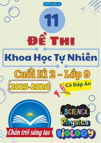 Tuyển tập 11 Đề thi cuối kì 2 năm học 2025-2026 môn Khoa Học Tự Nhiên 9 Chân Trời Sáng Tạo (Kèm đáp án)
