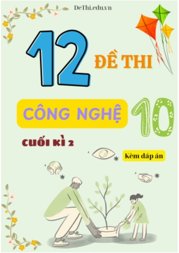 Tuyển tập 12 Đề thi Công nghệ Lớp 10 cuối Kì 2 - Bộ Cánh Diều (Kèm đáp án)