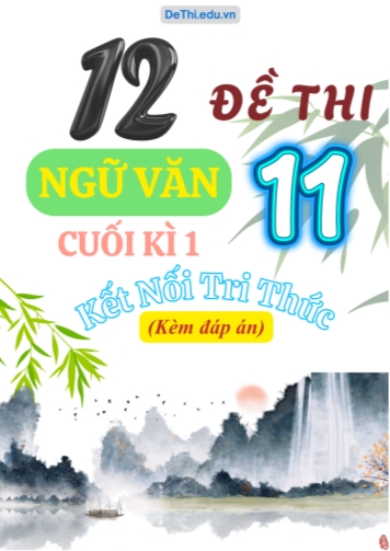 Tuyển tập 12 Đề thi cuối Kì 1 môn Ngữ văn 11 sách KNTT (Kèm đáp án)