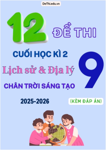 Tuyển tập 12 Đề thi cuối kì 2 Lịch sử & Địa lí Lớp 9 2025-2026 sách Chân Trời Sáng Tạo (Kèm đáp án)