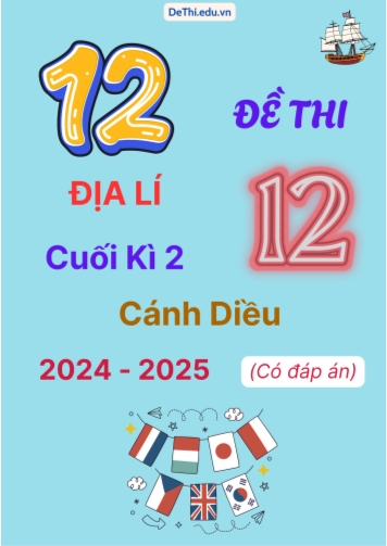 Tuyển tập 12 Đề thi cuối kì 2 năm học 2024-2025 môn Địa lí 12 Cánh Diều (Có đáp án)